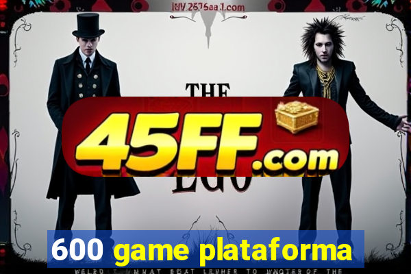 600 game plataforma